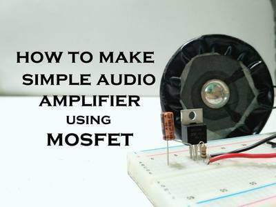 How to Make Simple Audio Amplifier With Mosfet