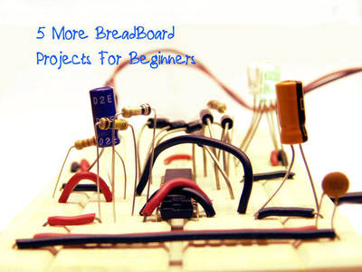 Let's Make! 5 More BreadBoard Projects For Beginners