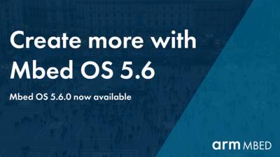 Mbed OS 5.6 released: Focus on low power, connectivity and security