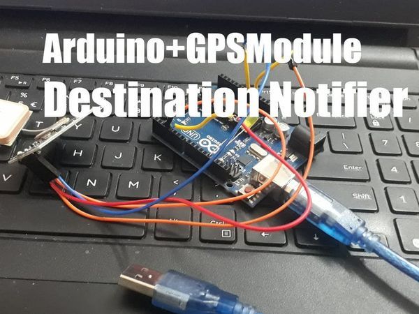 Arduino + GPS Module - Destination Notifier