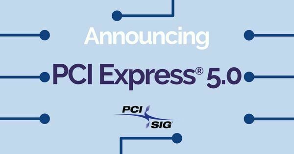 PCI-SIG® Achieves 32GT/s with New PCI Express® 5.0 Specification