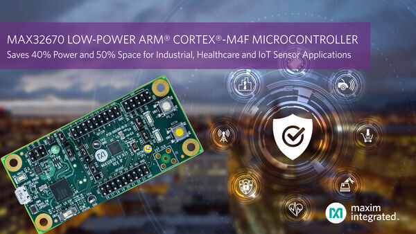 Ultra-Reliable Arm Cortex-M4F Microcontroller from Maxim Integrated Offers Industry’s Lowest Power Consumption and Smallest Size for Industrial, Healthcare and IoT Sensor Applications