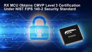 Renesas RX MCU Becomes World’s First General-Purpose MCU to Obtain CMVP Level 3 Certification Under NIST FIPS 140-2 Security Standard