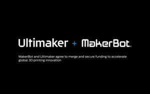 MakerBot and Ultimaker agree to merge to accelerate global adoption of additive manufacturing