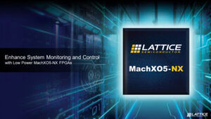 Lattice Extends its Control FPGA Leadership with Introduction of MachXO5-NX Family